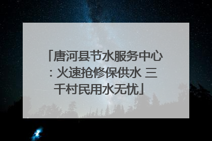 唐河县节水服务中心：火速抢修保供水 三千村民用水无忧