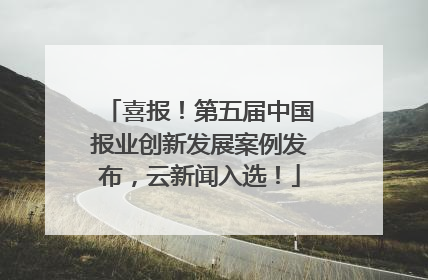 喜报！第五届中国报业创新发展案例发布，云新闻入选！