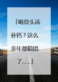 喝骨头汤补钙？这么多年都搞错了……
