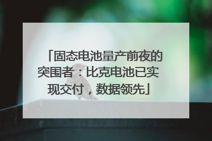 固态电池量产前夜的突围者：比克电池已实现交付，数据领先