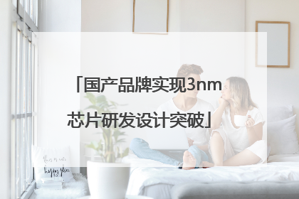 国产品牌实现3nm芯片研发设计突破