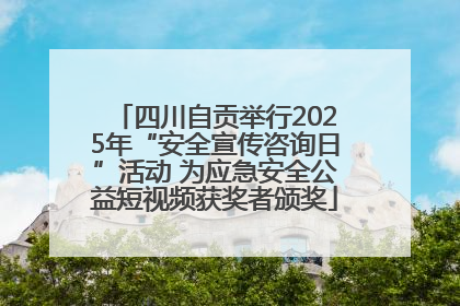四川自贡举行2025年“安全宣传咨询日”活动 为应急安全公益短视频获奖者颁奖