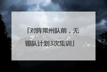 对阵常州队前，无锡队计划3次集训