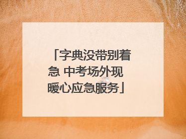字典没带别着急 中考场外现暖心应急服务