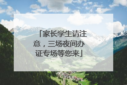 家长学生请注意，三场夜间办证专场等您来