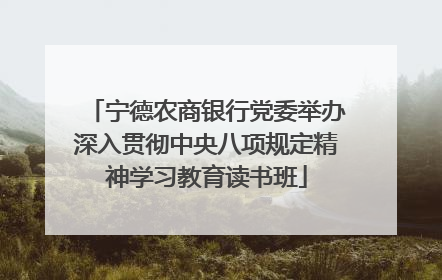 宁德农商银行党委举办深入贯彻中央八项规定精神学习教育读书班