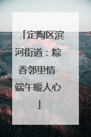 定陶区滨河街道：粽香邻里情 端午暖人心