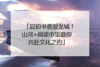 夏初书香漫龙城！山河+阅读市集邀你共赴文化之约