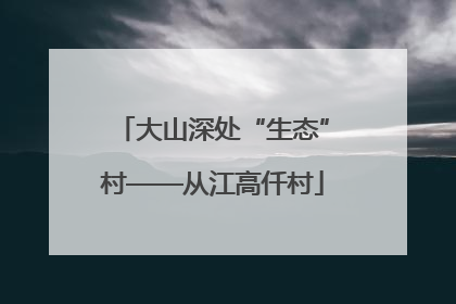大山深处“生态”村——从江高仟村