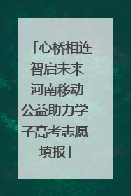 心桥相连 智启未来 河南移动公益助力学子高考志愿填报