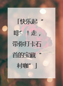 快乐起“啡”！走，带你打卡石首的宝藏“村咖”