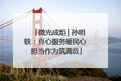 微光成炬 | 孙明轶：真心服务暖民心 担当作为筑满意