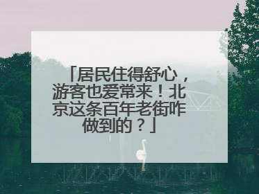 居民住得舒心，游客也爱常来！北京这条百年老街咋做到的？