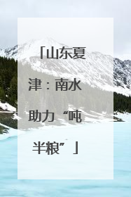 山东夏津：南水助力“吨半粮”