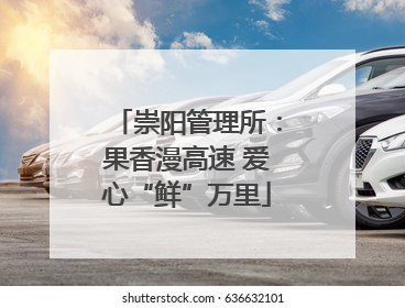 崇阳管理所：果香漫高速 爱心“鲜”万里