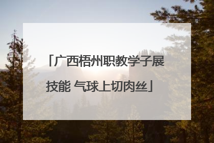 广西梧州职教学子展技能 气球上切肉丝