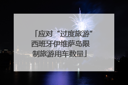 应对“过度旅游” 西班牙伊维萨岛限制旅游用车数量