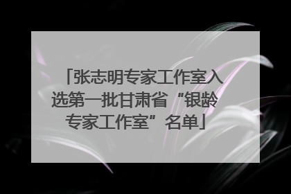 张志明专家工作室入选第一批甘肃省“银龄专家工作室”名单