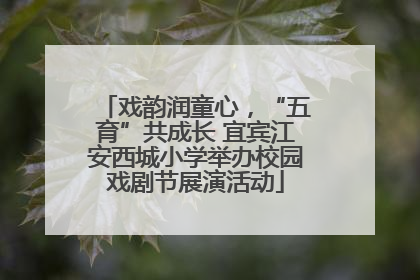 戏韵润童心,“五育”共成长 宜宾江安西城小学举办校园戏剧节展演活动