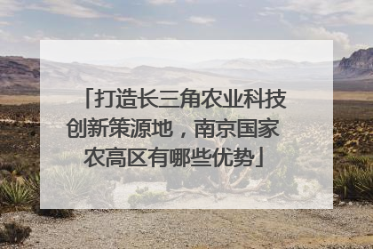 打造长三角农业科技创新策源地，南京国家农高区有哪些优势