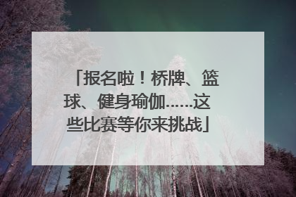 报名啦！桥牌、篮球、健身瑜伽……这些比赛等你来挑战