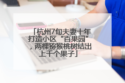 杭州7旬夫妻十年打造小区“百果园”，两棵猕猴桃树结出上千个果子