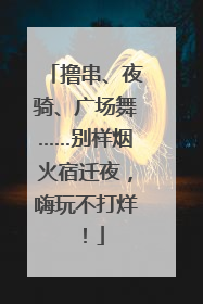 撸串、夜骑、广场舞……别样烟火宿迁夜，嗨玩不打烊！
