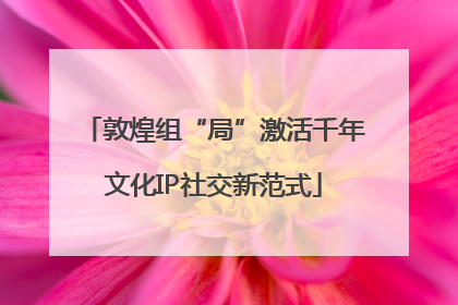 敦煌组“局”激活千年文化IP社交新范式