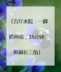方厅水院：一脚跨两省，15分钟跑遍长三角