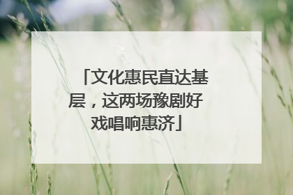 文化惠民直达基层，这两场豫剧好戏唱响惠济