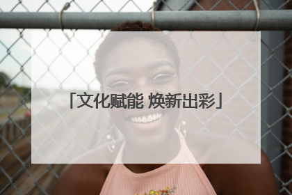 文化赋能 焕新出彩