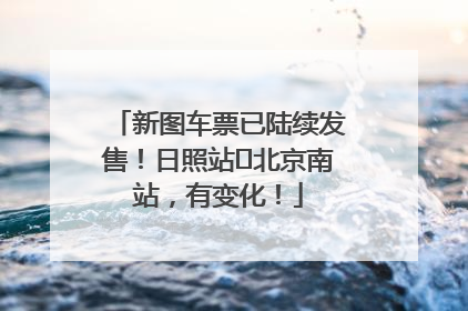 新图车票已陆续发售！日照站⇌北京南站，有变化！