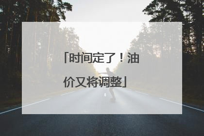 时间定了！油价又将调整