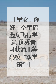 早安，你好｜空军招选女飞行学员 优秀者可获清北等高校“双学籍”
