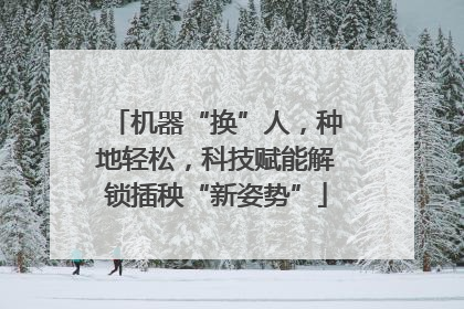 机器“换”人，种地轻松，科技赋能解锁插秧“新姿势”