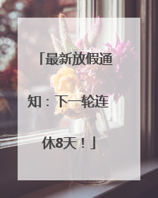 最新放假通知：下一轮连休8天！