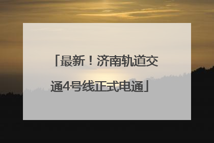 最新！济南轨道交通4号线正式电通