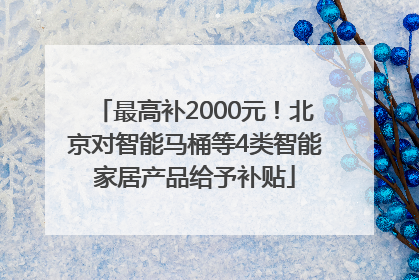 最高补2000元！北京对智能马桶等4类智能家居产品给予补贴