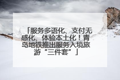 服务多语化、支付无感化、体验本土化！青岛地铁推出服务入境旅游“三件套”