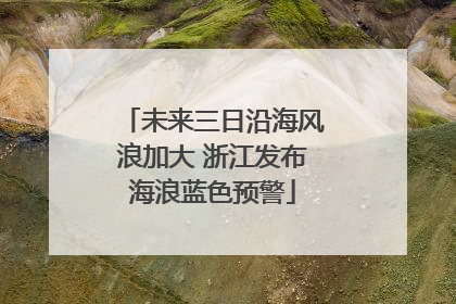 未来三日沿海风浪加大 浙江发布海浪蓝色预警
