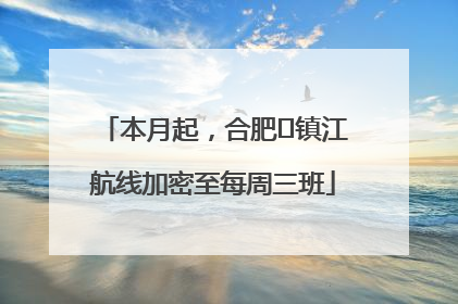 本月起，合肥⇋镇江航线加密至每周三班