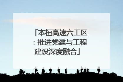 本桓高速六工区：推进党建与工程建设深度融合