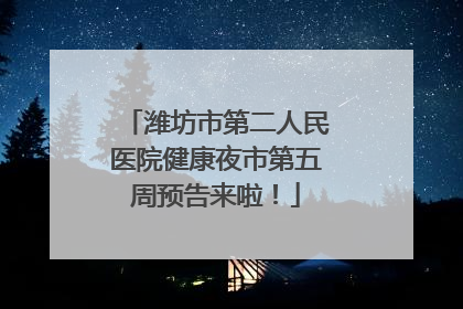 潍坊市第二人民医院健康夜市第五周预告来啦！