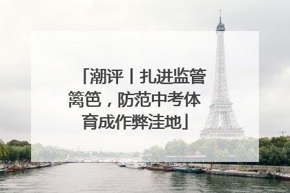 潮评丨扎进监管篱笆，防范中考体育成作弊洼地