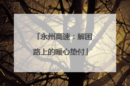 永州高速：解困路上的暖心垫付