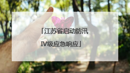 江苏省启动防汛IV级应急响应