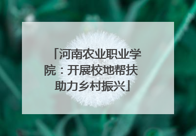河南农业职业学院：开展校地帮扶 助力乡村振兴
