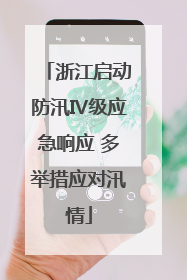 浙江启动防汛Ⅳ级应急响应 多举措应对汛情