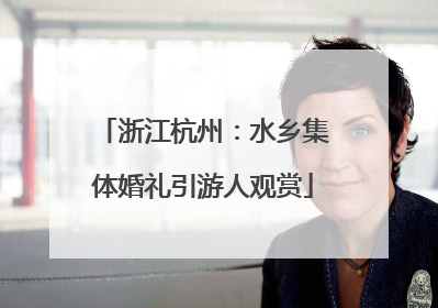 浙江杭州：水乡集体婚礼引游人观赏