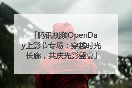腾讯视频OpenDay上影节专场：穿越时光长廊，共庆光影盛宴